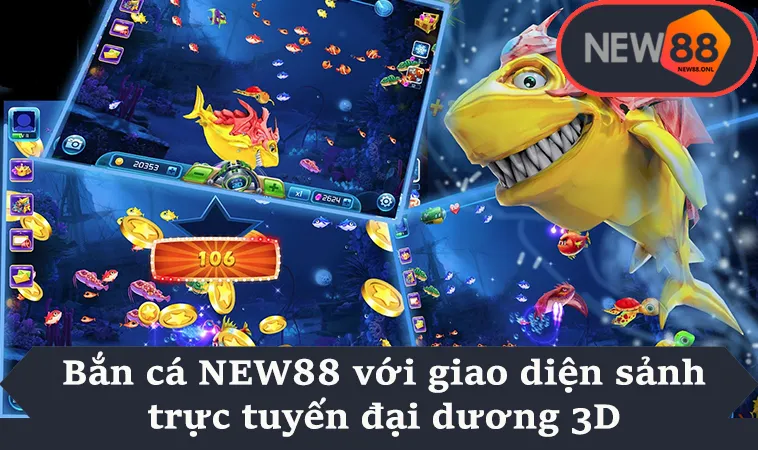 Bắn cá NEW88 với giao diện sảnh trực tuyến đại dương 3D