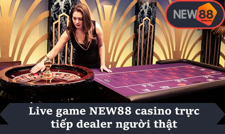 Live game NEW88 casino trực tiếp dealer người thật