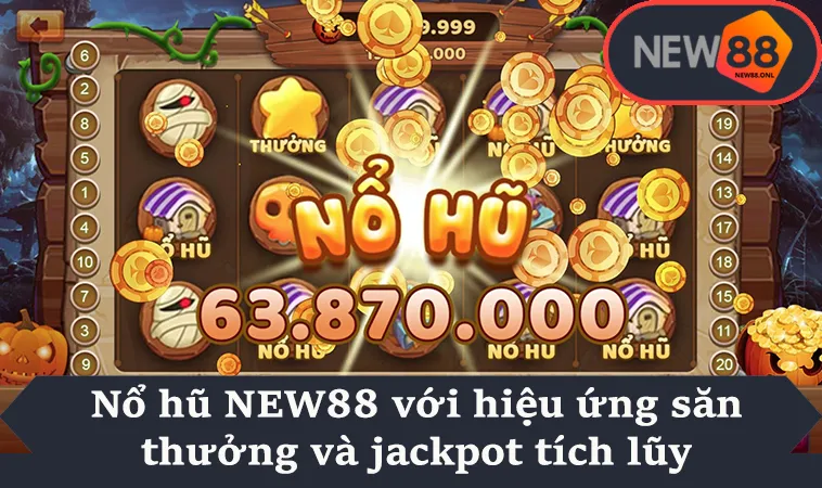 Nổ hũ NEW88 với hiệu ứng săn thưởng và jackpot tích lũy